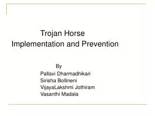 Trojan Horse Implementation and Prevention By 			Pallavi Dharmadhikari 			Sirisha Bollineni 			VijayaLakshmi Jothiram