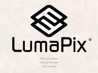 BCS Case Study Michael Sheasby CEO, LumaPix