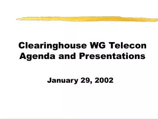 Clearinghouse WG Telecon Agenda and Presentations