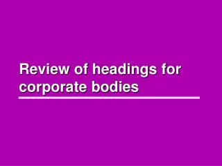Review of headings for corporate bodies