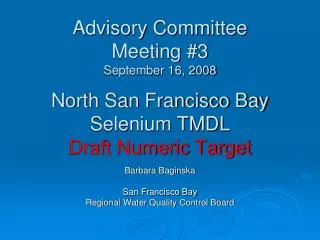 Advisory Committee Meeting #3 September 16, 2008 North San Francisco Bay Selenium TMDL Draft Numeric Target