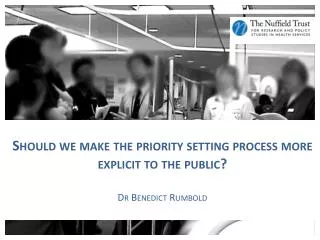 Should we make the priority setting process more explicit to the public? Dr Benedict Rumbold