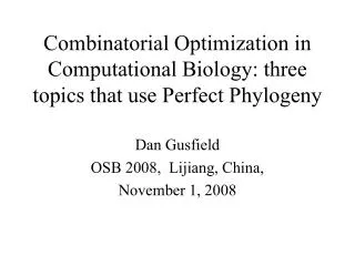 Combinatorial Optimization in Computational Biology: three topics that use Perfect Phylogeny