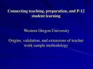 Connecting teaching, preparation, and P-12 student learning Western Oregon University Origins, validation, and extensio