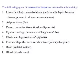 The following types of connective tissue are covered in this activity: Loose (areolar) connective tissue (delicate thi