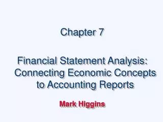 Chapter 7 Financial Statement Analysis: Connecting Economic Concepts to Accounting Reports Mark Higgins