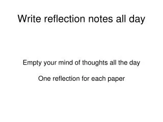 Write reflection notes all day