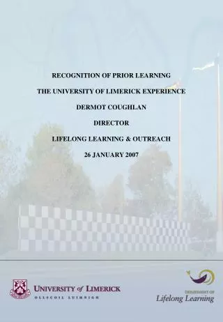 RECOGNITION OF PRIOR LEARNING THE UNIVERSITY OF LIMERICK EXPERIENCE DERMOT COUGHLAN DIRECTOR LIFELONG LEARNING &amp; OU