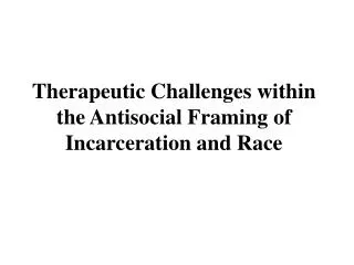 Therapeutic Challenges within the Antisocial Framing of Incarceration and Race