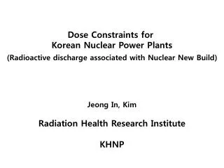 Dose Constraints for Korean Nuclear Power Plants (Radioactive discharge associated with Nuclear New Build) Jeong In, K