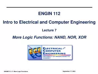 ENGIN 112 Intro to Electrical and Computer Engineering Lecture 7 More Logic Functions: NAND, NOR, XOR