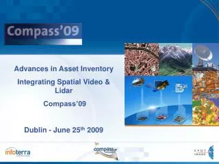 Advances in Asset Inventory Integrating Spatial Video &amp; Lidar Compass’09 Dublin - June 25 th 2009